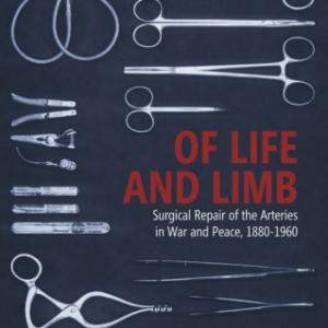 Cover art for Of Life and Limb: Surgical Repair of the Arteries in War and Peace, 1880-1960